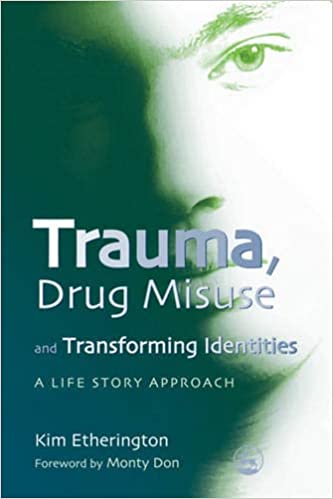 Trauma, Drug Misuse & Transforming Identities: A Life Story Approach